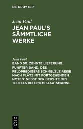 Icon image Zehnte Lieferung. Fünfter Band: Des Feldpredigers Schmelzle Reise nach Flätz mit fortgehenden Noten; nebst der Beichte des Teufels bei einem Staatsmanne: Band 50