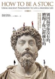 Icon image 別因渴望你沒有的，糟蹋了你已經擁有的︰跟斯多噶哲學家對話，學習面對生命處境的智慧