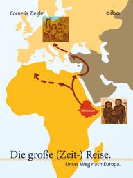 Icon image Die große (Zeit-) Reise.: Unser Weg nach Europa.