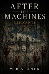 Icon image After the Machines #3: Remnants: A Post-Apocalyptic Science Fiction Saga