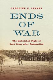 Icon image Ends of War: The Unfinished Fight of Lee's Army after Appomattox