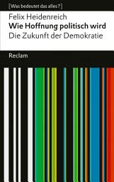 Icon image Wie Hoffnung politisch wird: Die Zukunft der Demokratie. [Was bedeutet das alles?]
