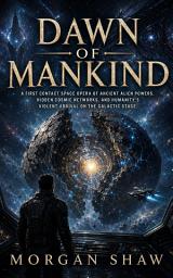 Icon image Dawn Of Mankind: A First Contact Space Opera Of Ancient Alien Powers, Hidden Cosmic Networks, And Humanity’s Violent Arrival On The Galactic Stage: Dawn Of Mankind