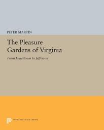 Icon image The Pleasure Gardens of Virginia: From Jamestown to Jefferson