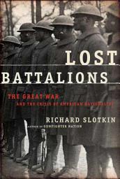 Icon image Lost Battalions: The Great War and the Crisis of American Nationality