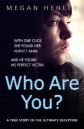 Icon image Who Are You?: With one click she found her perfect man. And he found his perfect victim. A true story of the ultimate deception.