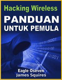 Icon image Panduan Hacking Wireless Untuk Pemula: James Squires