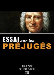 Icon image Essai sur les Préjugés ou De l'influence des opinions sur les moeurs et sur le bonheur des Hommes.: Suivi de "Lettre de M. Denis Diderot sur l’examen de l’Essai sur les préjugés"