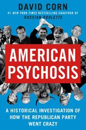 Icon image American Psychosis: A Historical Investigation of How the Republican Party Went Crazy