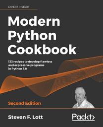 Icon image Modern Python Cookbook: 133 recipes to develop flawless and expressive programs in Python 3.8, Edition 2