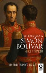 Icon image Entrevista a Simón Bolívar: Héroe y traidor