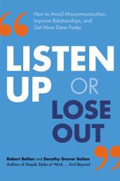 Icon image Listen Up or Lose Out: How to Avoid Miscommunication, Improve Relationships, and Get More Done Faster