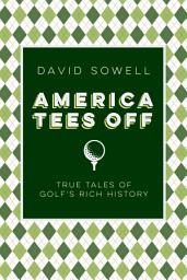 Icon image America Tees Off: True Tales of Golf's Rich History
