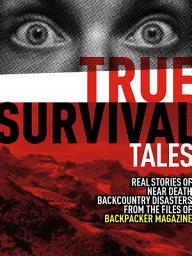 Icon image True Survival Tales: Real Stories of Near-Death Backcountry Disasters from the files of BACKPACKER Magazine