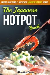 Icon image The Japanese Hotpot Book: How to Cook Simple, Authentic Japanese Hot Pot Dishes