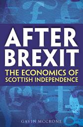 Icon image After Brexit: The Economics of Scottish Independence