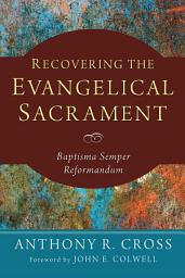 Icon image Recovering the Evangelical Sacrament: Baptisma Semper Reformandum