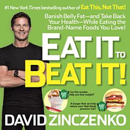 Icon image Eat It to Beat It!: Banish Belly Fat-and Take Back Your Health-While Eating the Brand-Name Foods You Love!