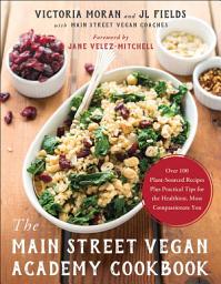 Icon image The Main Street Vegan Academy Cookbook: Over 100 Plant-Sourced Recipes Plus Practical Tips for the Healthiest, Most Compassionate You