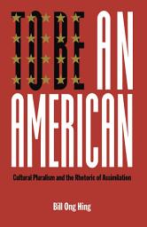 Icon image To Be An American: Cultural Pluralism and the Rhetoric of Assimilation