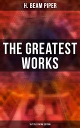 Icon image The Greatest Works of H. Beam Piper - 35 Titles in One Edition: Dystopian Novels, Sci-Fi Books & Supernatural Stories (Including Terro-Human Future History, The Paratime Series, Little Fuzzy…)