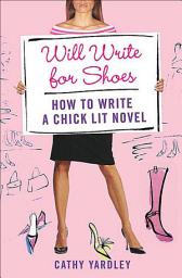 Icon image Will Write for Shoes: How to Write a Chick Lit Novel