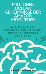 Icon image Millionen Dollar Geheimnisse der Amazon Mitglieder: Wie Sie mit dem größten Online-Shop-Unternehmen Geld verdienen