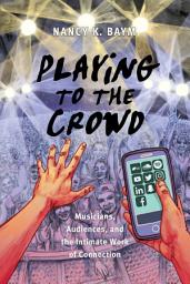 Icon image Playing to the Crowd: Musicians, Audiences, and the Intimate Work of Connection