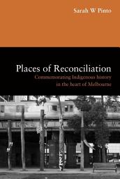 Icon image Places of Reconciliation: Commemorating Indigenous History in the Heart of Melbourne
