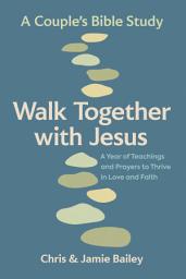 Icon image Walk Together with Jesus: A Couple's Bible Study: A Year of Teachings and Prayers to Thrive in Love and Faith
