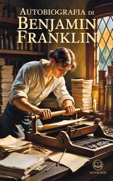 Icon image L'autobiografia di Benjamin Franklin: Nuova traduzione italiana, edizione integrale (Novelaris)