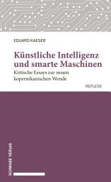 Icon image Künstliche Intelligenz und smarte Maschinen: Kritische Essays zur neuen kopernikanischen Wende