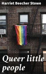 Icon image Queer little people: Imaginative Tales of Childhood Innocence and Moral Lessons