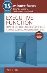Icon image 15-Minute Focus: Executive Function: Strategies to Build Underdeveloped Skills, Maximize Learning, and Unlock Potential