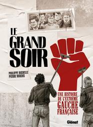 Icon image Le Grand Soir: Une histoire de l'extrême gauche française
