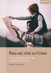 Icon image Para mí, vivir es Cristo: Itinerarios para cultivar una vida espiritual centrada en Jesucristo