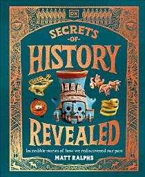 Icon image Secrets of History Revealed: Incredible Stories of How We Rediscovered Our Past