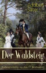 Icon image Der Waldsteig (Liebesgeschichte aus dem 19. Jahrhundert): Die Lebensgeschichte eines Außenseiters