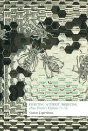 Icon image Profiting Without Producing: How Finance Exploits Us All