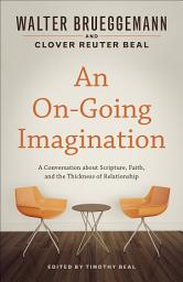 Icon image An On-Going Imagination: A Conversation about Scripture, Faith, and the Thickness of Relationship