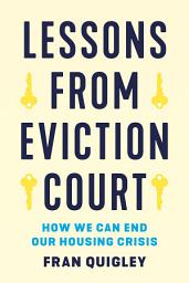 Icon image Lessons from Eviction Court: How We Can End Our Housing Crisis