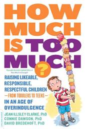 Icon image How Much Is Too Much? [previously published as How Much Is Enough?]: Raising Likeable, Responsible, Respectful Children -- from Toddlers to Teens -- in an Age of Overindulgence