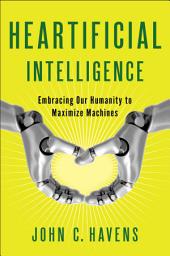 Icon image Heartificial Intelligence: Embracing Our Humanity to Maximize Machines