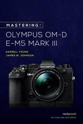 Icon image Mastering the Olympus OM-D E-M5 Mark III
