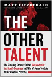 Icon image The Other Talent: The Curiously Complex Role of Mental Health in Athletic Greatness and Why It's Never Too Late to Harness Your Potential