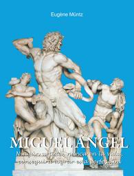 Icon image Miguel Ángel - Ningún artista, nunca en la vida, conseguirá lograr esta perfección.: El genio divino