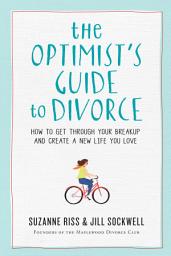 Icon image The Optimist's Guide to Divorce: How to Get Through Your Breakup and Create a New Life You Love