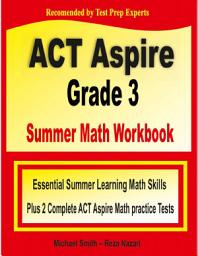 Icon image ACT Aspire Grade 3 Summer Math Workbook: Essential Summer Learning Math Skills plus Two Complete ACT Aspire Math Practice Tests