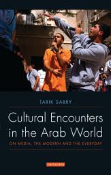 Icon image Cultural Encounters in the Arab World: On Media, the Modern and the Everyday