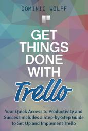 Icon image Get Things Done with Trello: Your Quick Access to Productivity and Success includes a Step-by-Step Guide to Set Up and Implement Trello